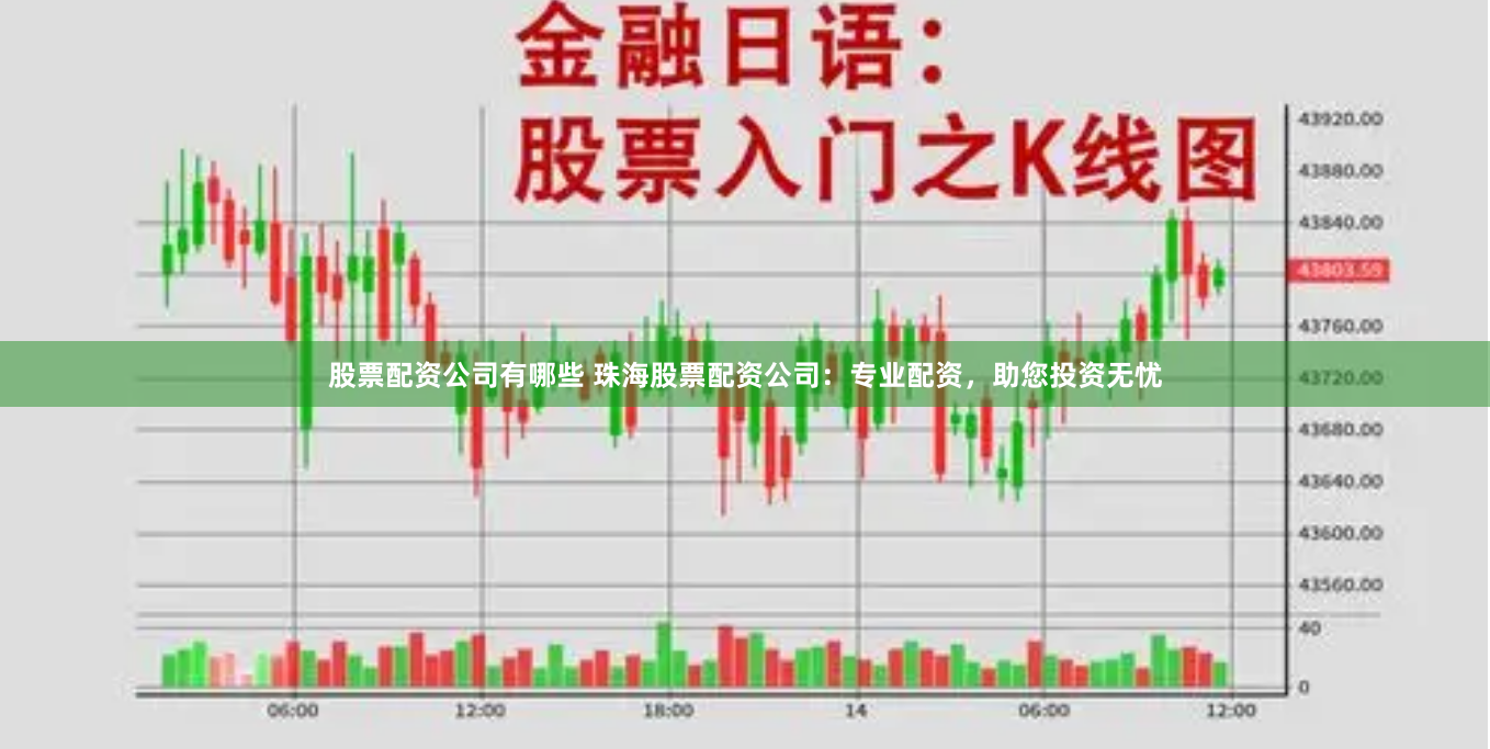 股票配资公司有哪些 珠海股票配资公司：专业配资，助您投资无忧