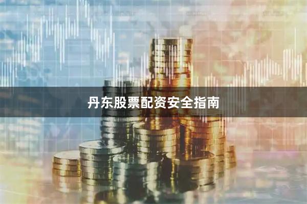 丹东股票配资安全指南