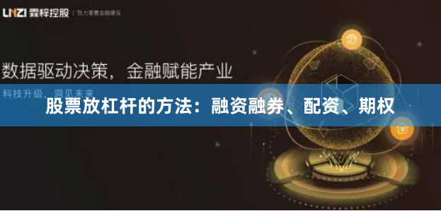 股票放杠杆的方法：融资融券、配资、期权