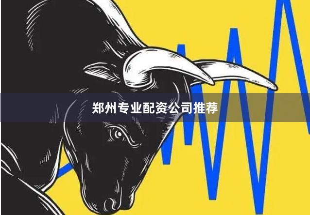 郑州专业配资公司推荐
