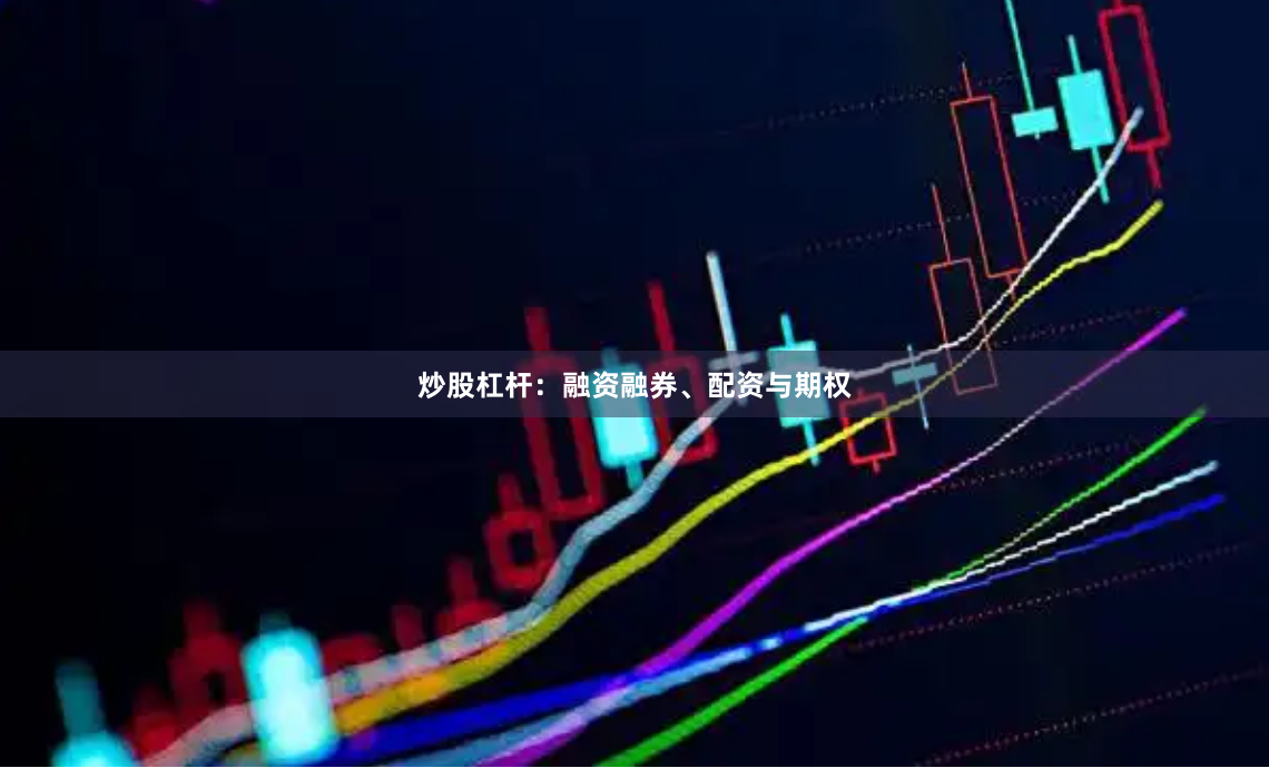 炒股杠杆：融资融券、配资与期权