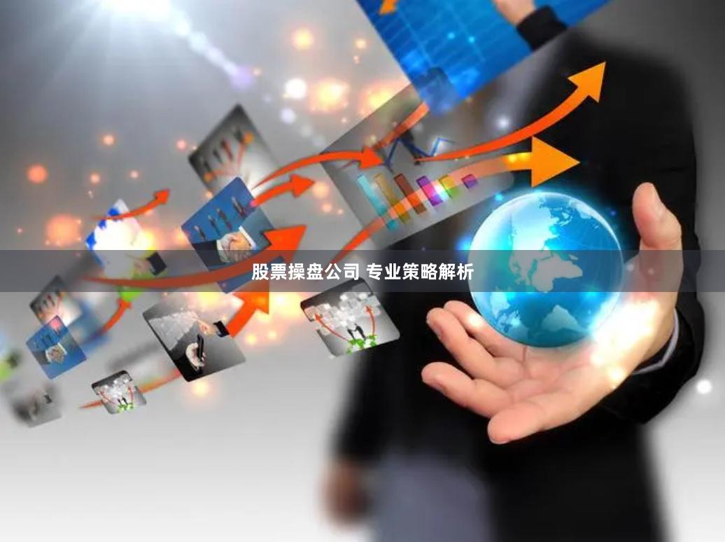 股票操盘公司 专业策略解析
