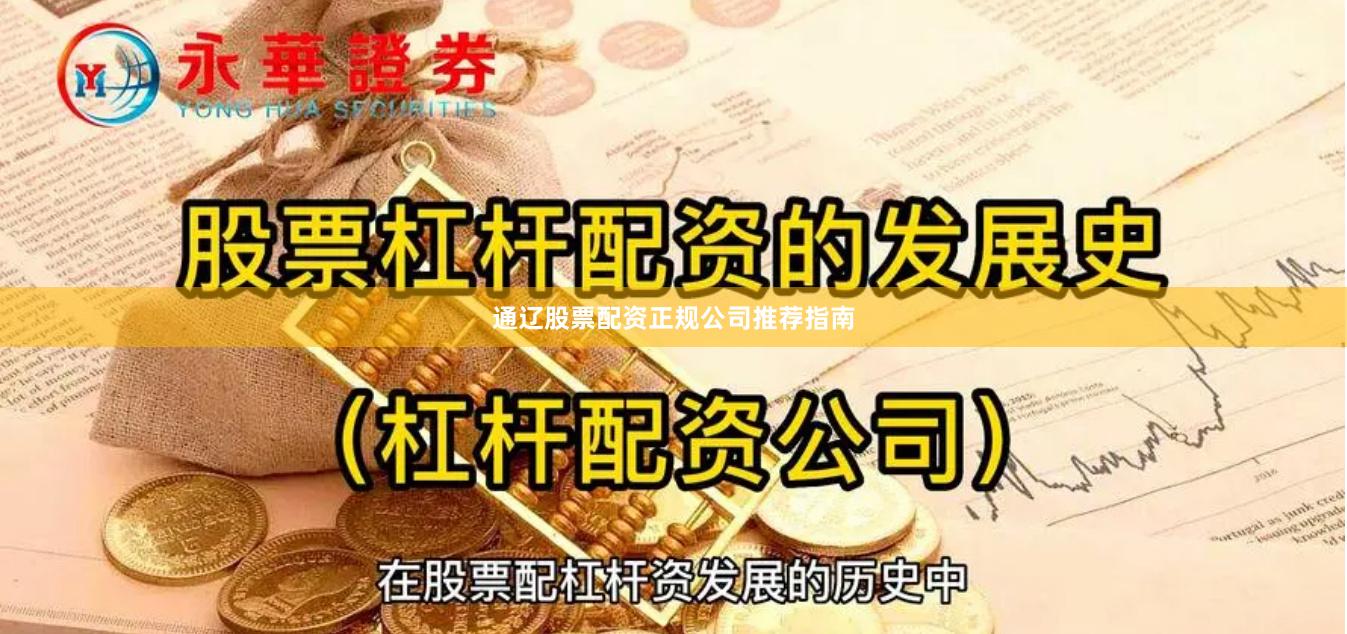 通辽股票配资正规公司推荐指南