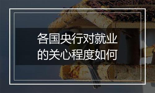 各国央行对就业的关心程度如何