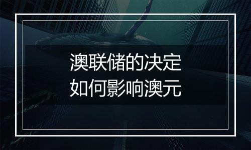 澳联储的决定如何影响澳元