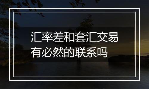 汇率差和套汇交易有必然的联系吗