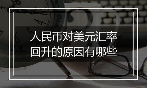 人民币对美元汇率回升的原因有哪些