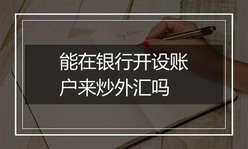 能在银行开设账户来炒外汇吗