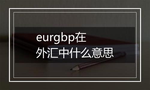 eurgbp在外汇中什么意思