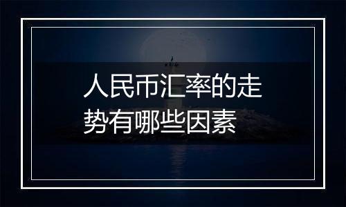 人民币汇率的走势有哪些因素