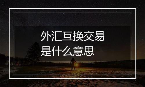 外汇互换交易是什么意思