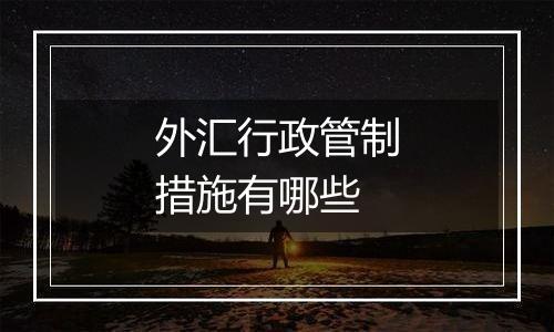 外汇行政管制措施有哪些