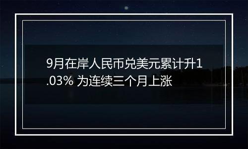 9月在岸人民币兑美元累计升1.03% 为连续三个月上涨