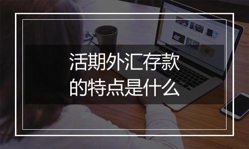 活期外汇存款的特点是什么