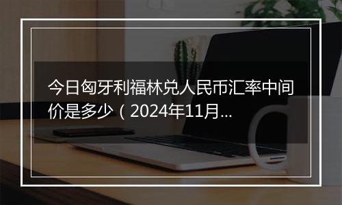 今日匈牙利福林兑人民币汇率中间价是多少（2024年11月6日）