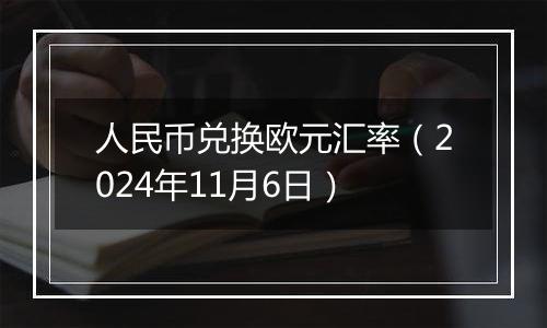 人民币兑换欧元汇率（2024年11月6日）