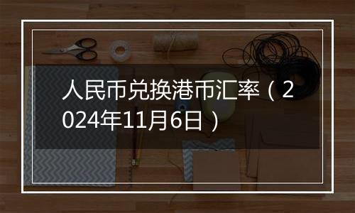 人民币兑换港币汇率（2024年11月6日）