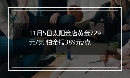 11月5日太阳金店黄金729元/克 铂金报389元/克