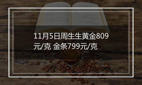 11月5日周生生黄金809元/克 金条799元/克