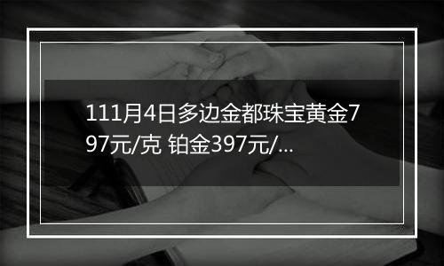 111月4日多边金都珠宝黄金797元/克 铂金397元/克