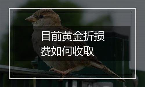 目前黄金折损费如何收取