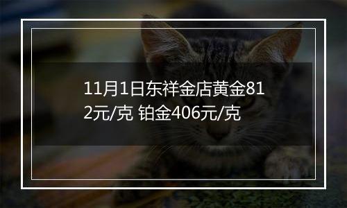 11月1日东祥金店黄金812元/克 铂金406元/克