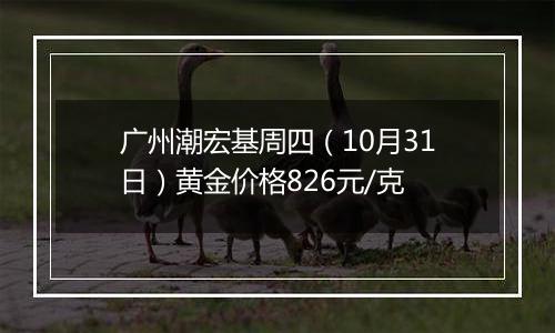 广州潮宏基周四（10月31日）黄金价格826元/克