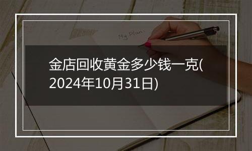 金店回收黄金多少钱一克(2024年10月31日)