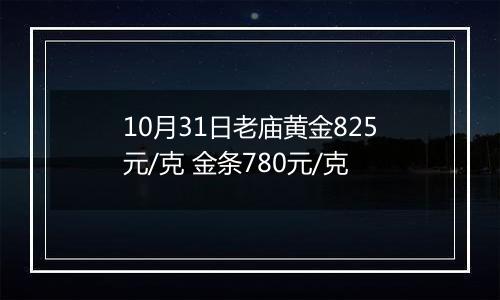 10月31日老庙黄金825元/克 金条780元/克