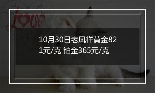 10月30日老凤祥黄金821元/克 铂金365元/克