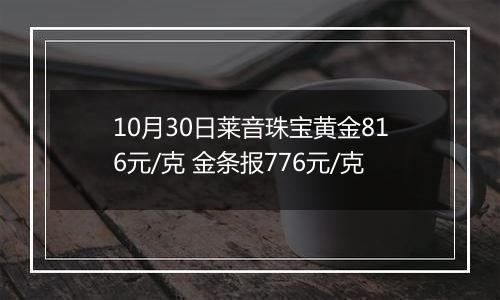 10月30日莱音珠宝黄金816元/克 金条报776元/克