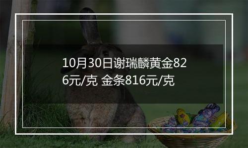 10月30日谢瑞麟黄金826元/克 金条816元/克