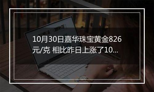 10月30日嘉华珠宝黄金826元/克 相比昨日上涨了10元/克