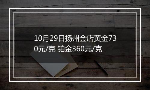 10月29日扬州金店黄金730元/克 铂金360元/克