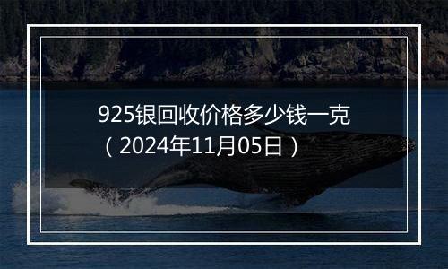 925银回收价格多少钱一克（2024年11月05日）