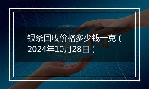 银条回收价格多少钱一克（2024年10月28日）