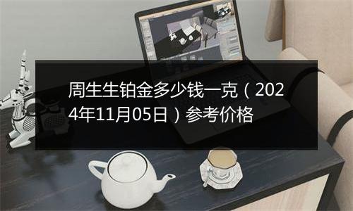 周生生铂金多少钱一克（2024年11月05日）参考价格