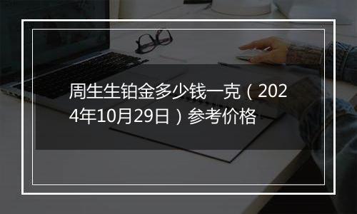 周生生铂金多少钱一克（2024年10月29日）参考价格