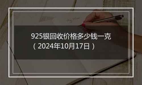 925银回收价格多少钱一克（2024年10月17日）