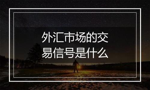 外汇市场的交易信号是什么