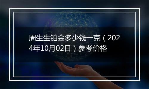 周生生铂金多少钱一克（2024年10月02日）参考价格