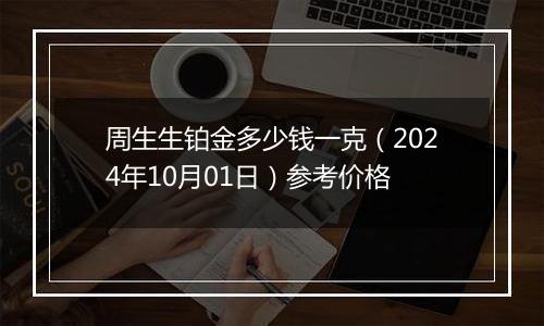 周生生铂金多少钱一克（2024年10月01日）参考价格