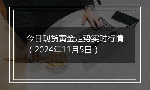 今日现货黄金走势实时行情（2024年11月5日）