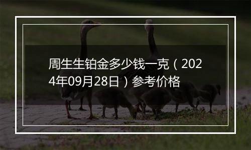 周生生铂金多少钱一克（2024年09月28日）参考价格