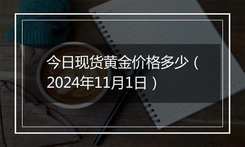 今日现货黄金价格多少（2024年11月1日）