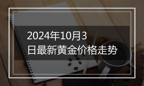 2024年10月3日最新黄金价格走势