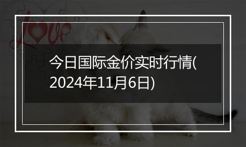 今日国际金价实时行情(2024年11月6日)