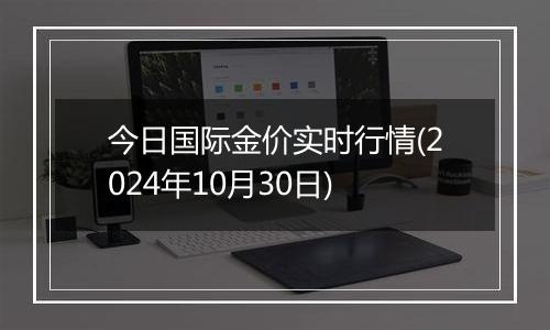 今日国际金价实时行情(2024年10月30日)