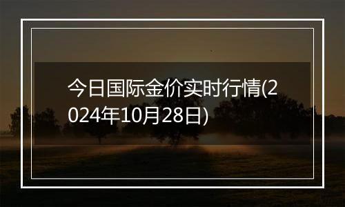 今日国际金价实时行情(2024年10月28日)