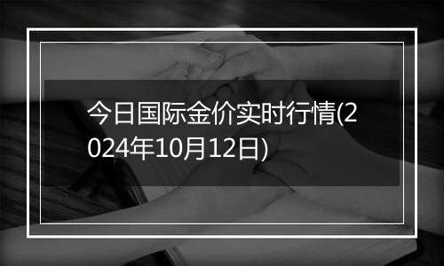 今日国际金价实时行情(2024年10月12日)